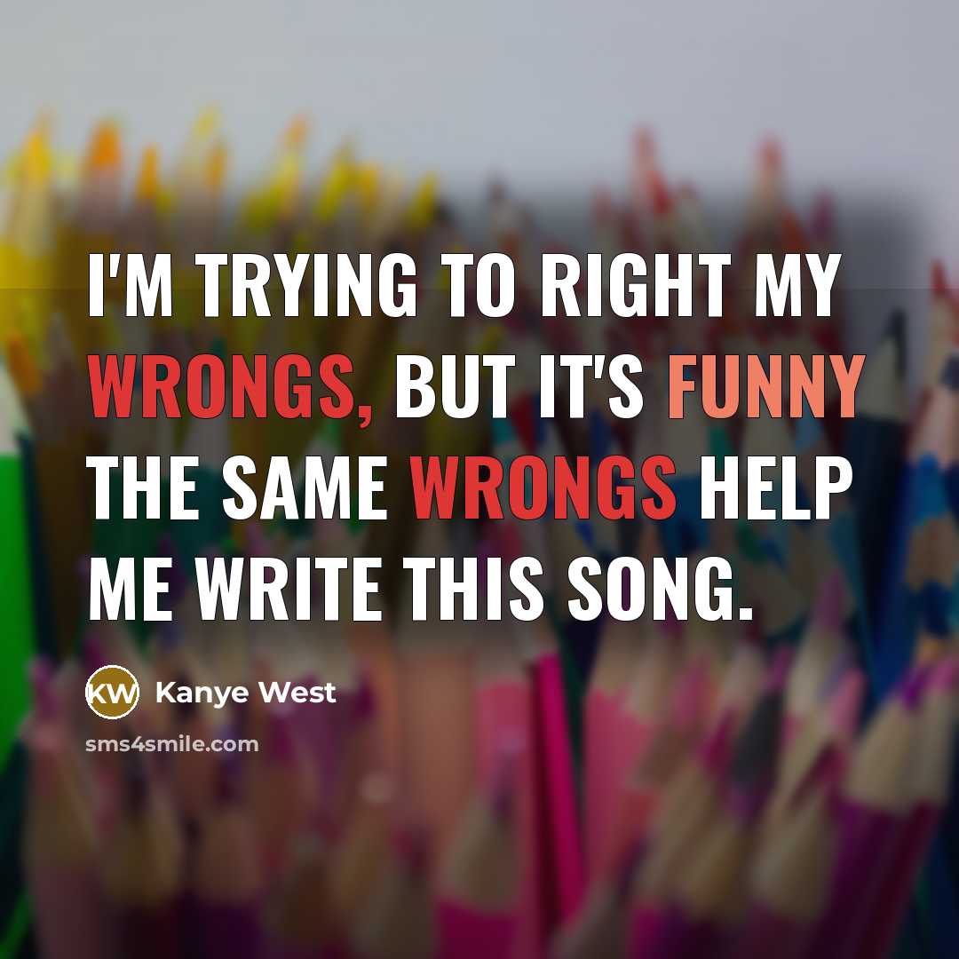 “I'm trying to right my wrongs, but it's funny the…” quote by Kanye West