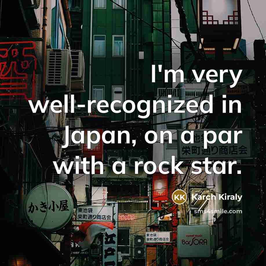 “I'm very well-recognized in Japan, on a par with a…” quote by Karch Kiraly