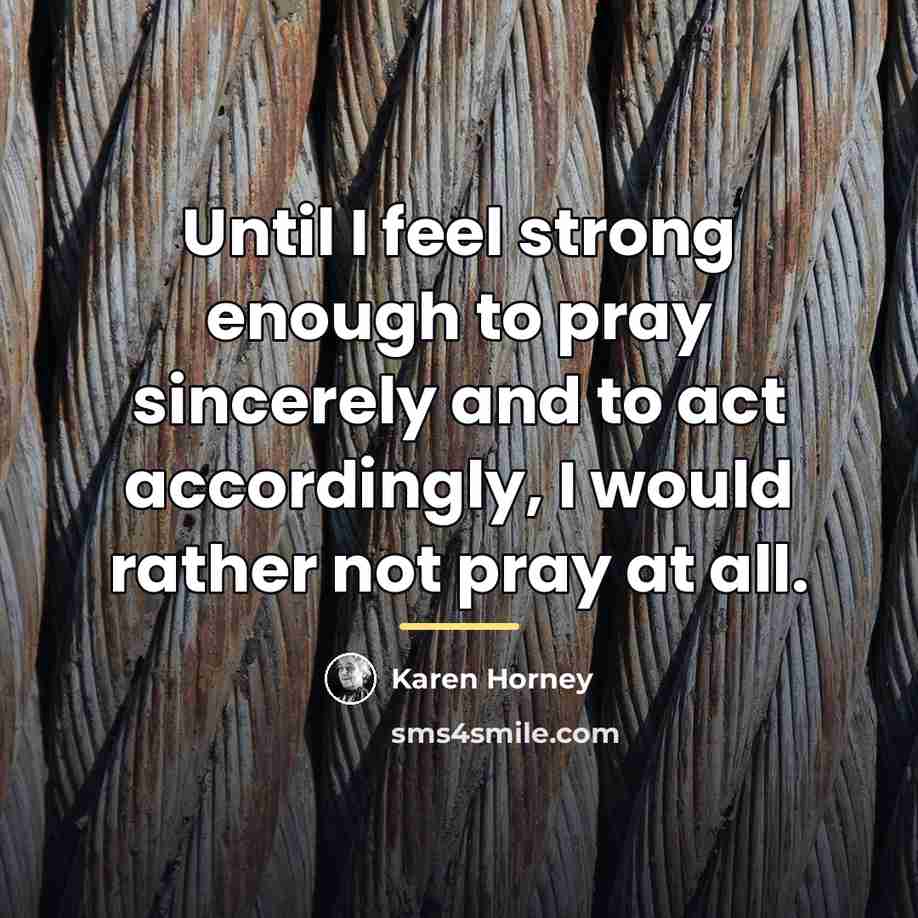 “Until I feel strong enough to pray sincerely and to…” quote by Karen Horney
