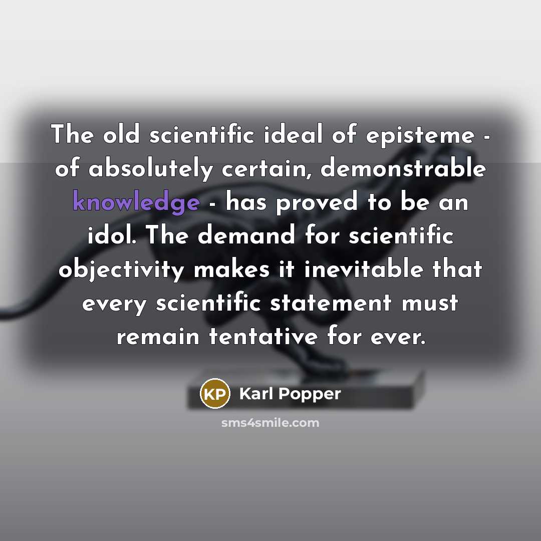 “The old scientific ideal of episteme - of absolutely certain,…” quote by Karl Popper