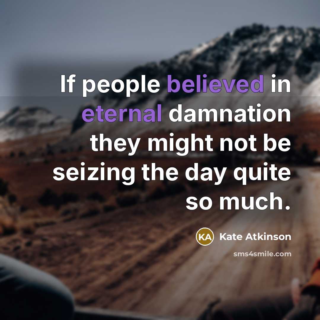 “If people believed in eternal damnation they might not be…” quote by Kate Atkinson