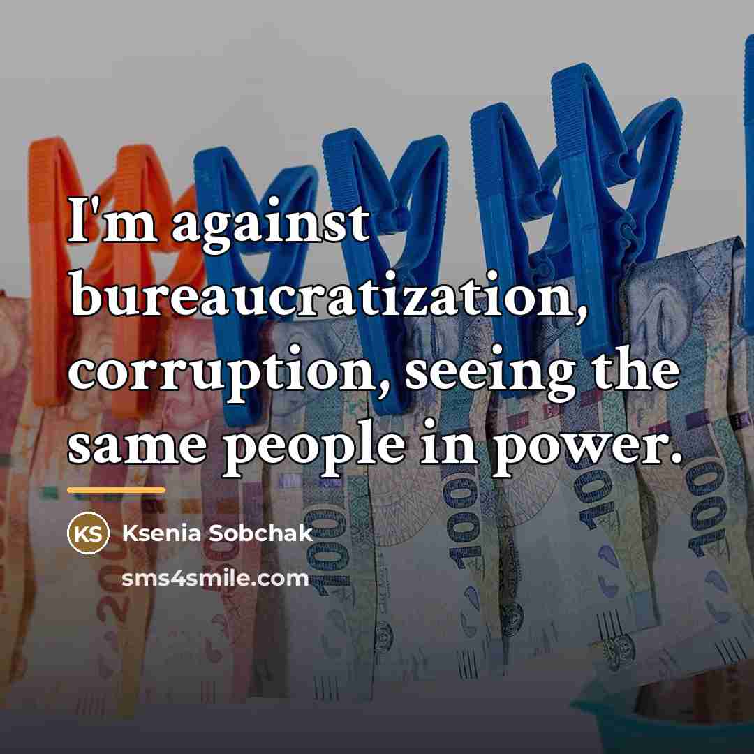 “I'm against bureaucratization, corruption, seeing the same people in power.…” quote by Ksenia Sobchak
