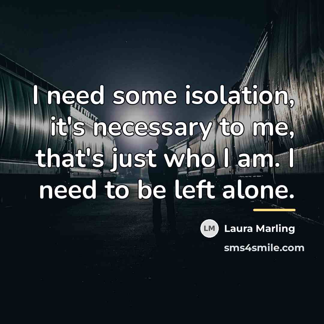 “I need some isolation, it's necessary to me, that's just…” quote by Laura Marling