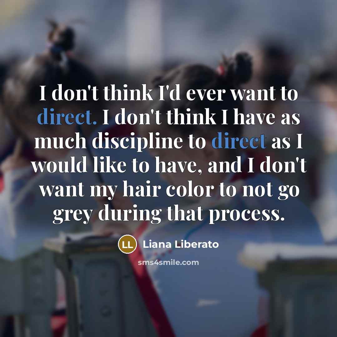 “I don't think I'd ever want to direct. I don't…” quote by Liana Liberato
