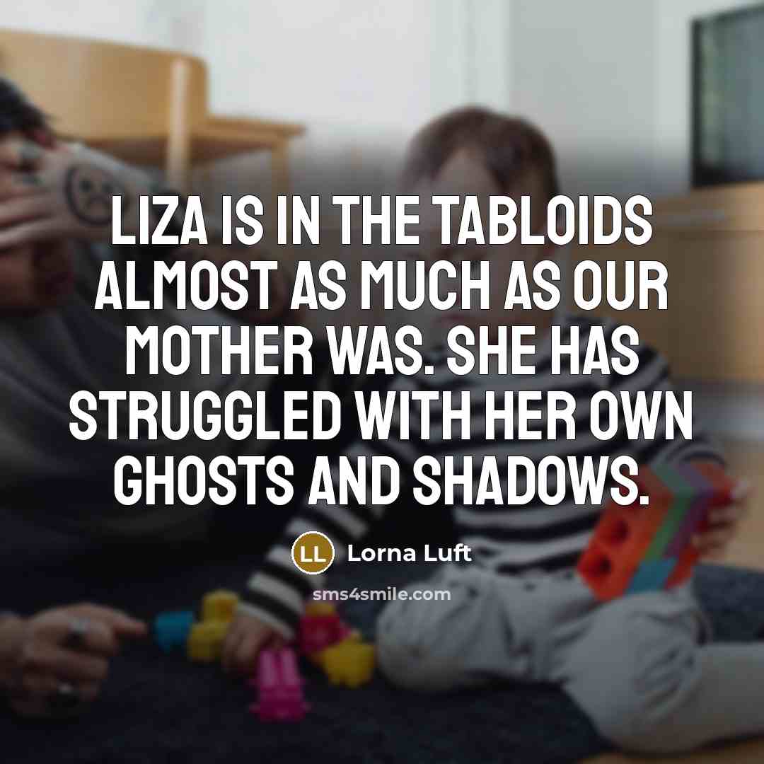 “Liza is in the tabloids almost as much as our…” quote by Lorna Luft