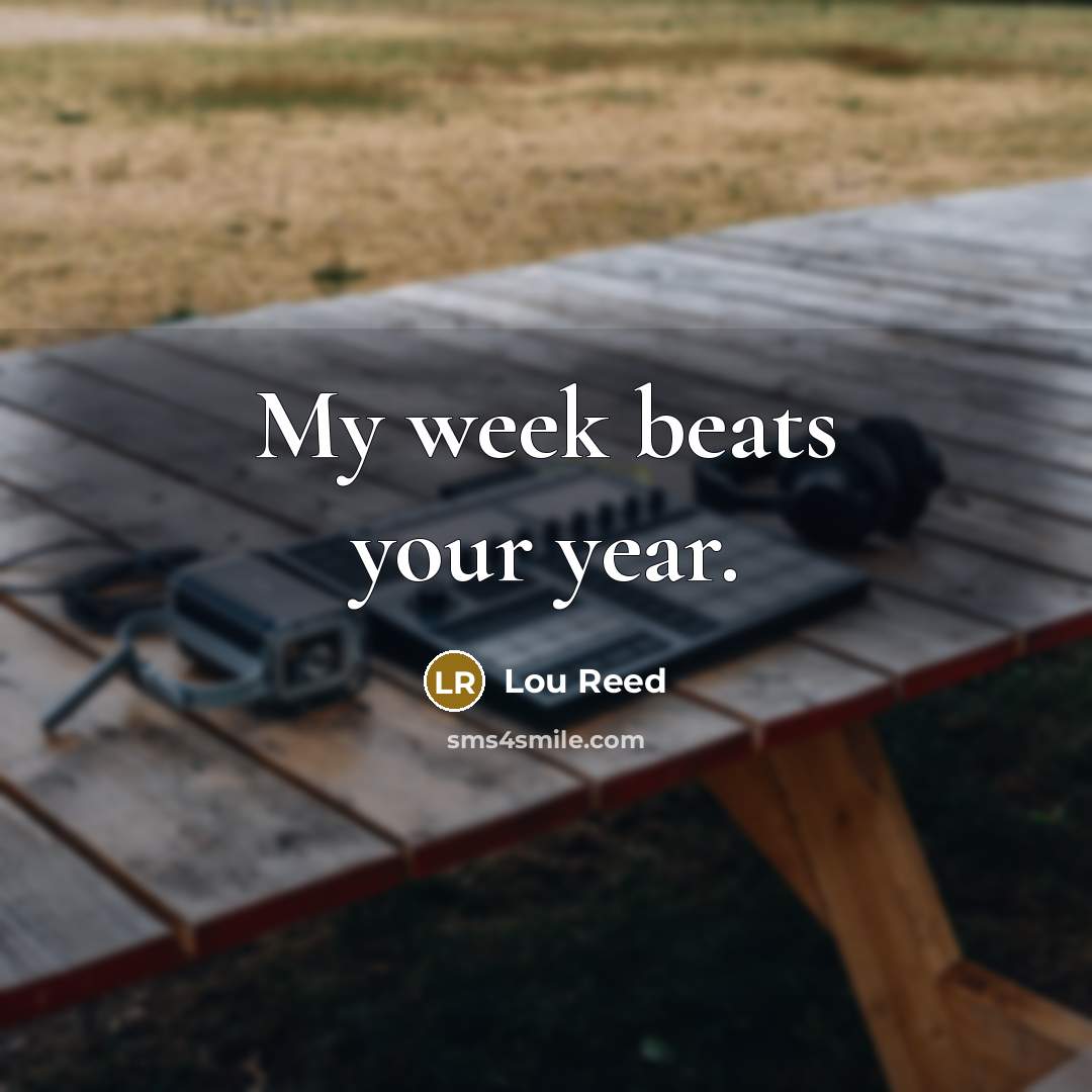 “My week beats your year.…” quote by Lou Reed