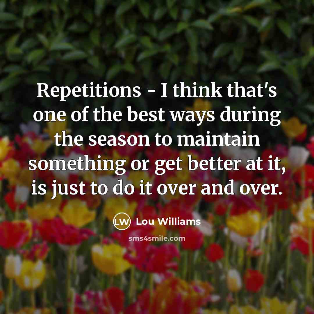 “Repetitions - I think that's one of the best ways…” quote by Lou Williams