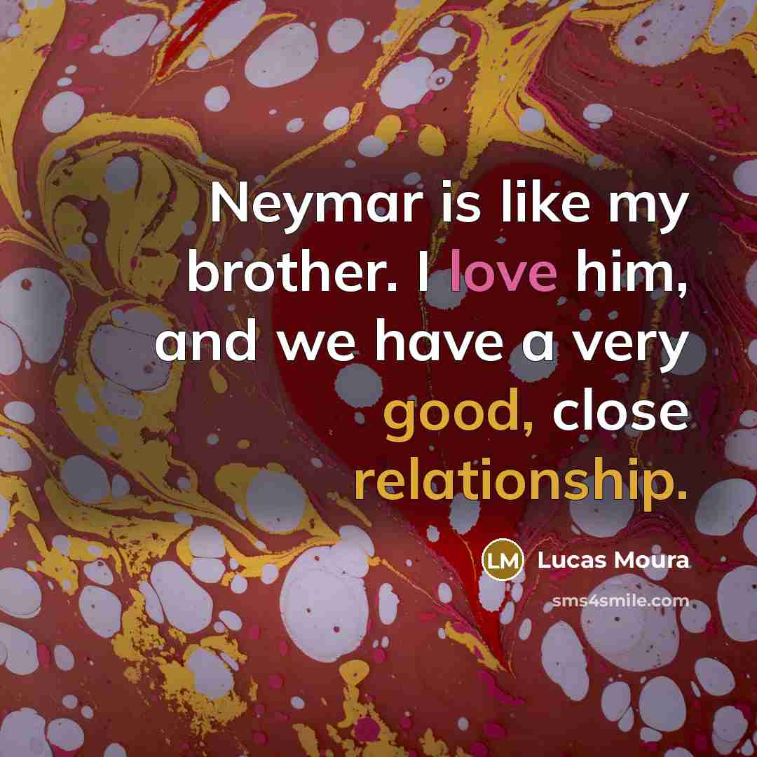 “Neymar is like my brother. I love him, and we…” quote by Lucas Moura