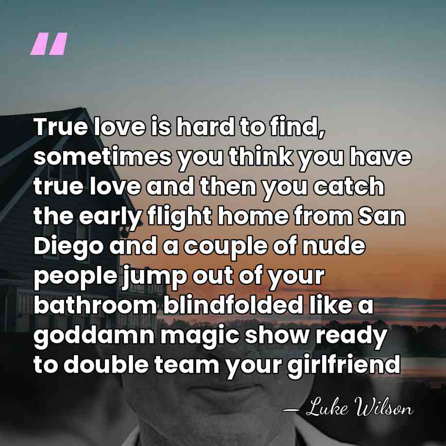 True love is hard to find, sometimes you think you have true&hellip; - Luke Wilson