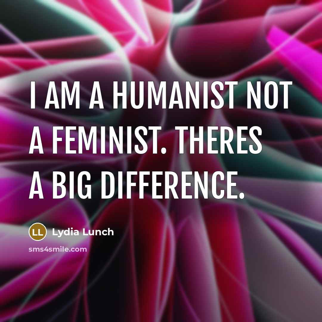 “I am a humanist not a feminist. Theres a big…” quote by Lydia Lunch