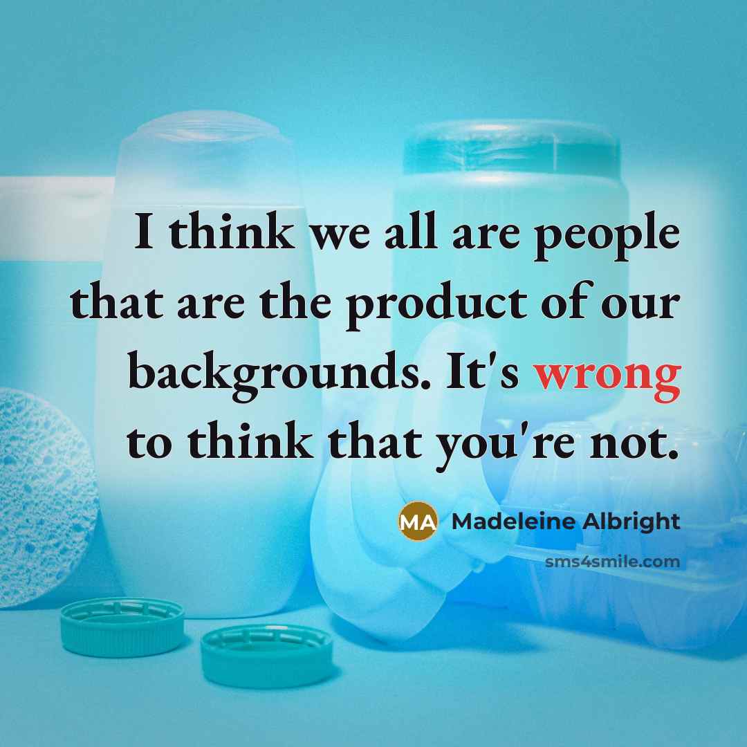 “I think we all are people that are the product…” quote by Madeleine Albright