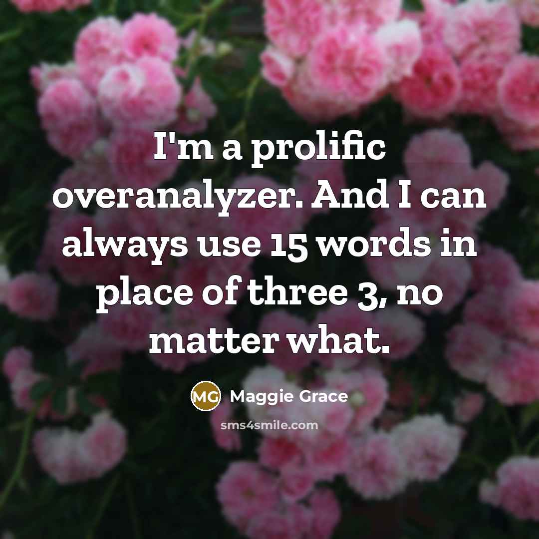 “I'm a prolific overanalyzer. And I can always use 15…” quote by Maggie Grace