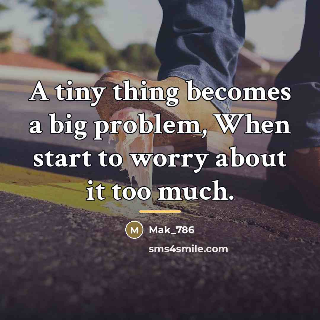 “A tiny thing becomes a big problem, When start to…” quote by Mak_786