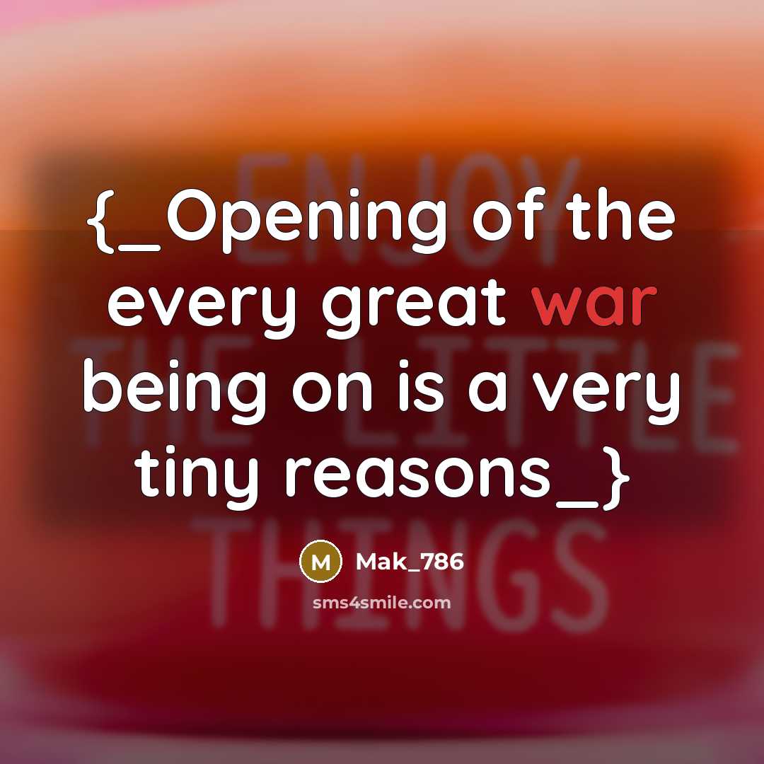 “{_Opening of the every great war being on is a very tiny reasons_}” quote by Mak_786
