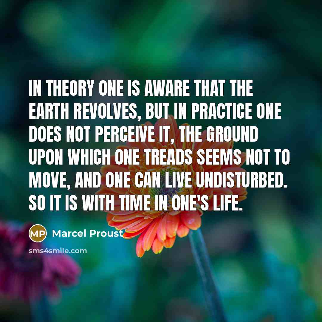 “In theory one is aware that the earth revolves, but…” quote by Marcel Proust