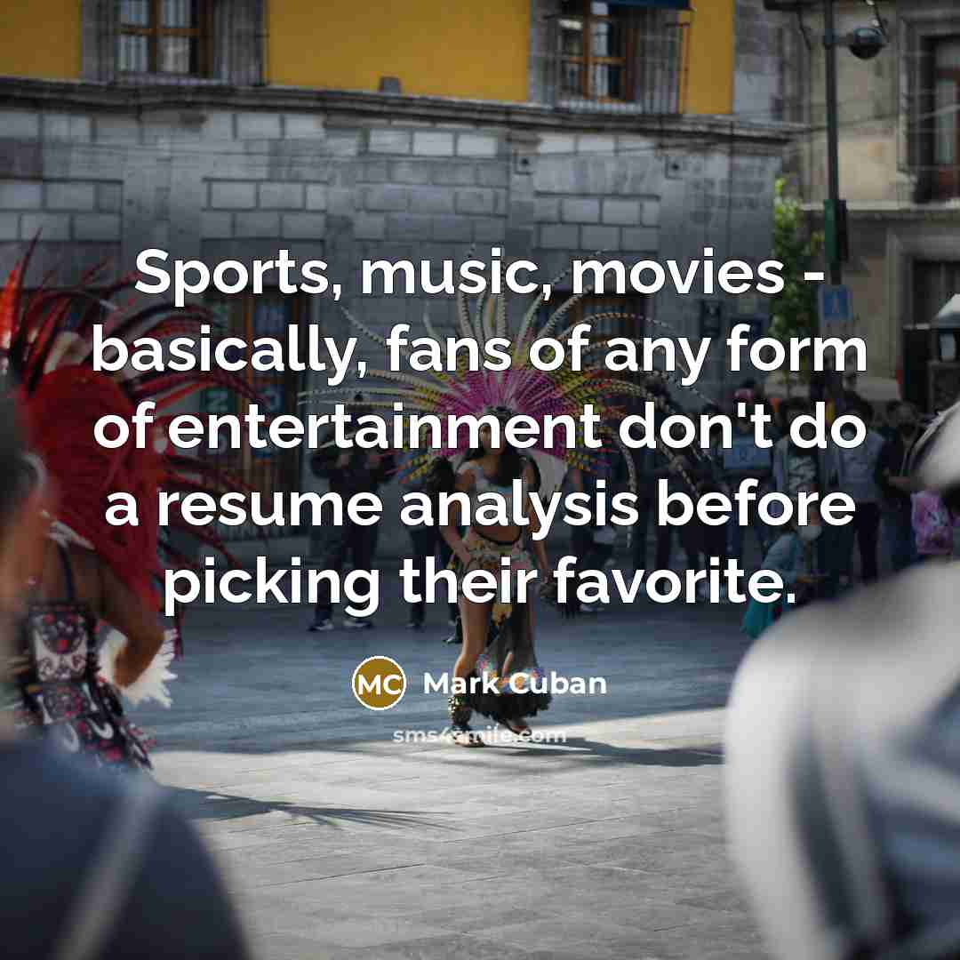 “Sports, music, movies - basically, fans of any form of…” quote by Mark Cuban