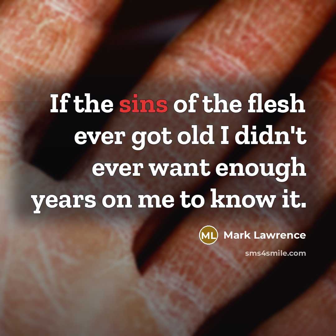 “If the sins of the flesh ever got old I…” quote by Mark Lawrence