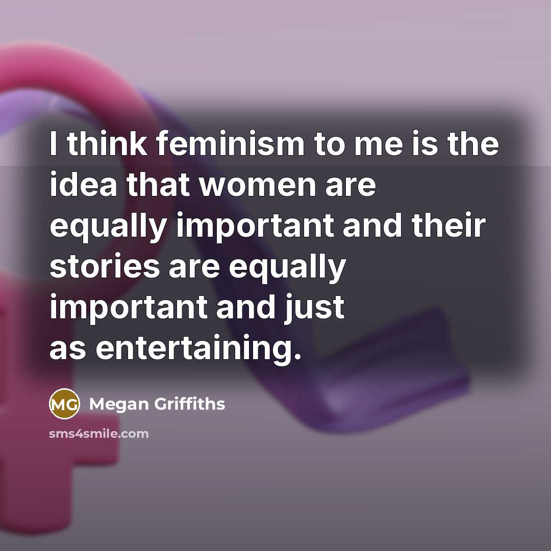 “I think feminism to me is the idea that women…” quote by Megan Griffiths