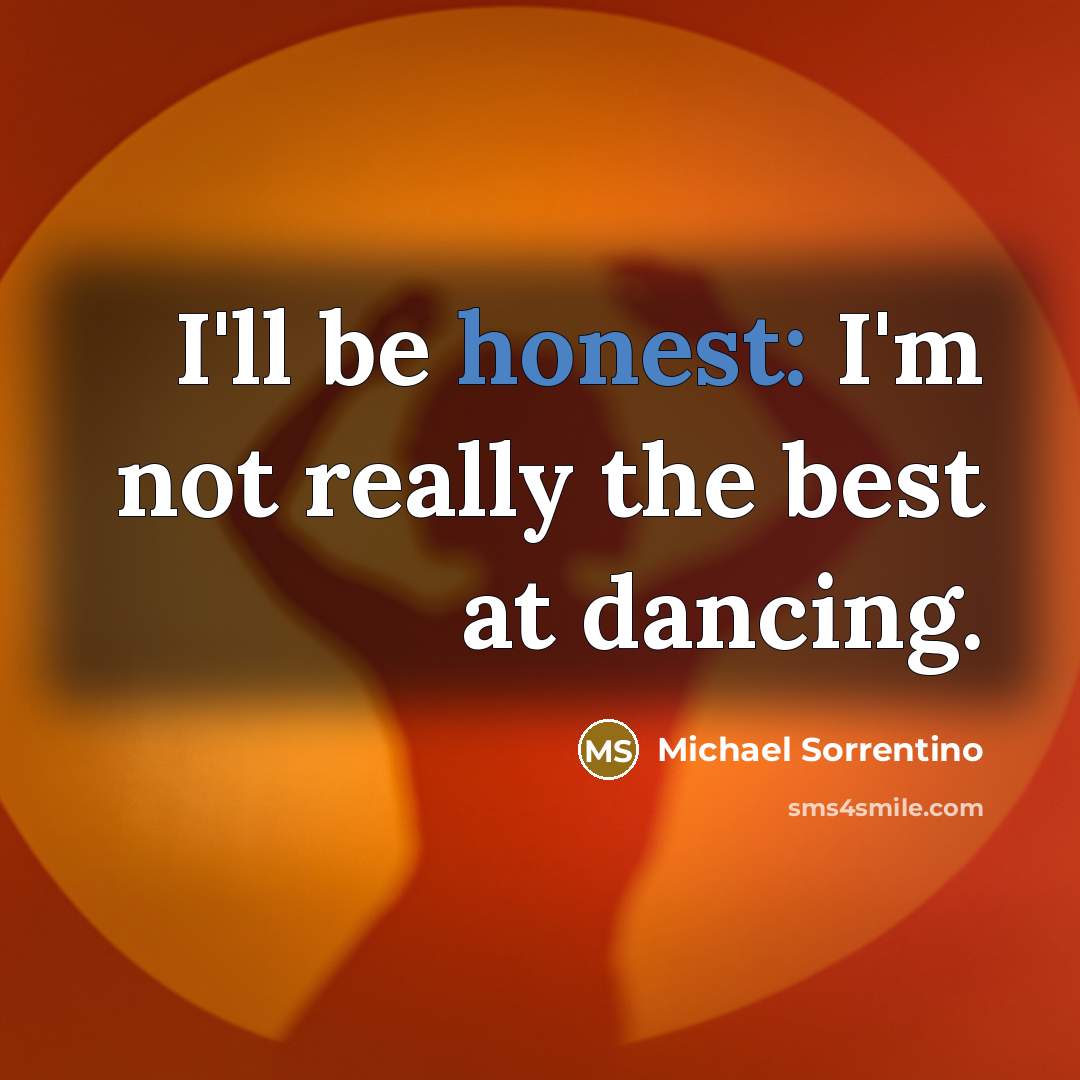 “I'll be honest: I'm not really the best at dancing.…” quote by Michael Sorrentino
