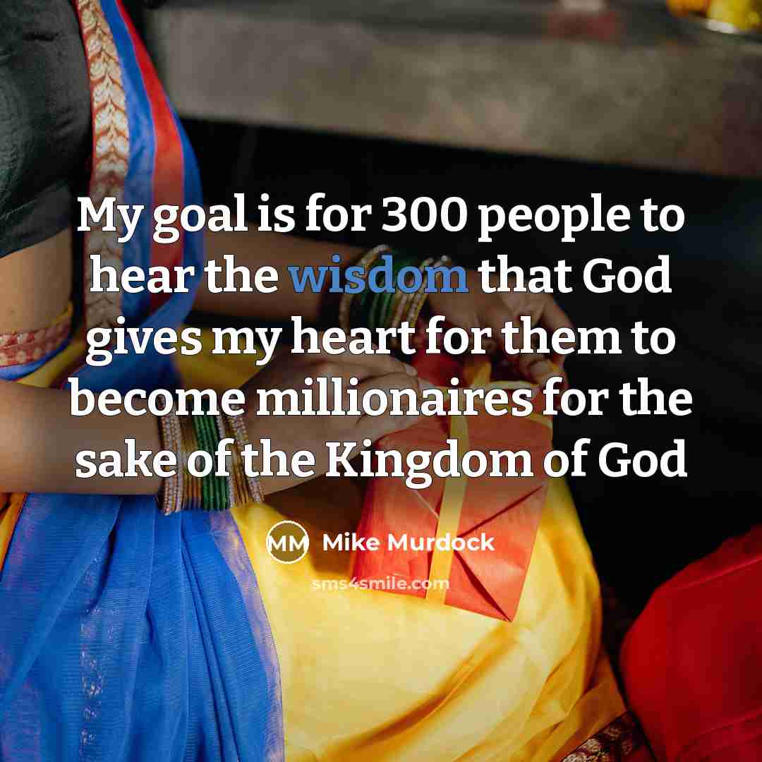 “My goal is for 300 people to hear the wisdom…” quote by Mike Murdock
