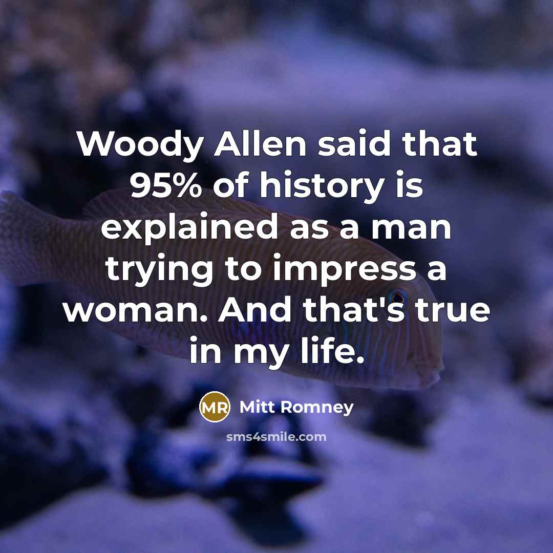 “Woody Allen said that 95% of history is explained as…” quote by Mitt Romney