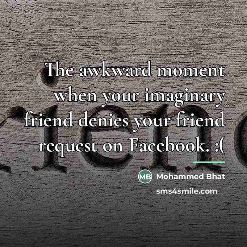 “The awkward moment when your imaginary friend denies your friend…” quote by Mohammed Bhat