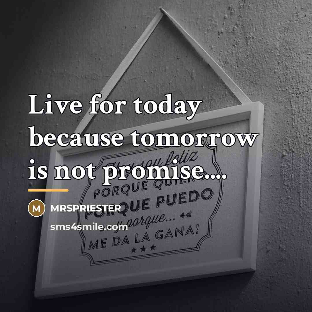 “Live for today because tomorrow is not promise....…” quote by Mrspriester