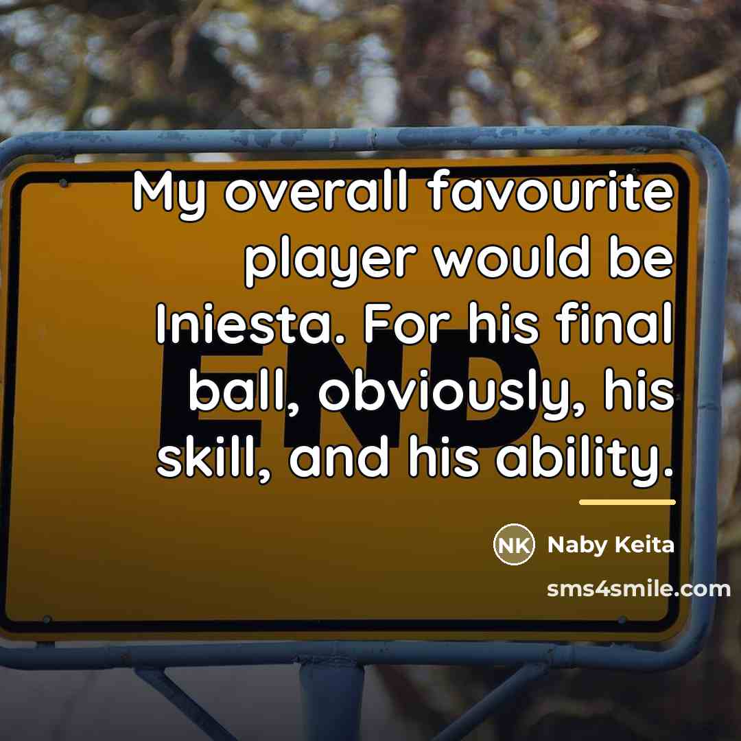“My overall favourite player would be Iniesta. For his final…” quote by Naby Keita