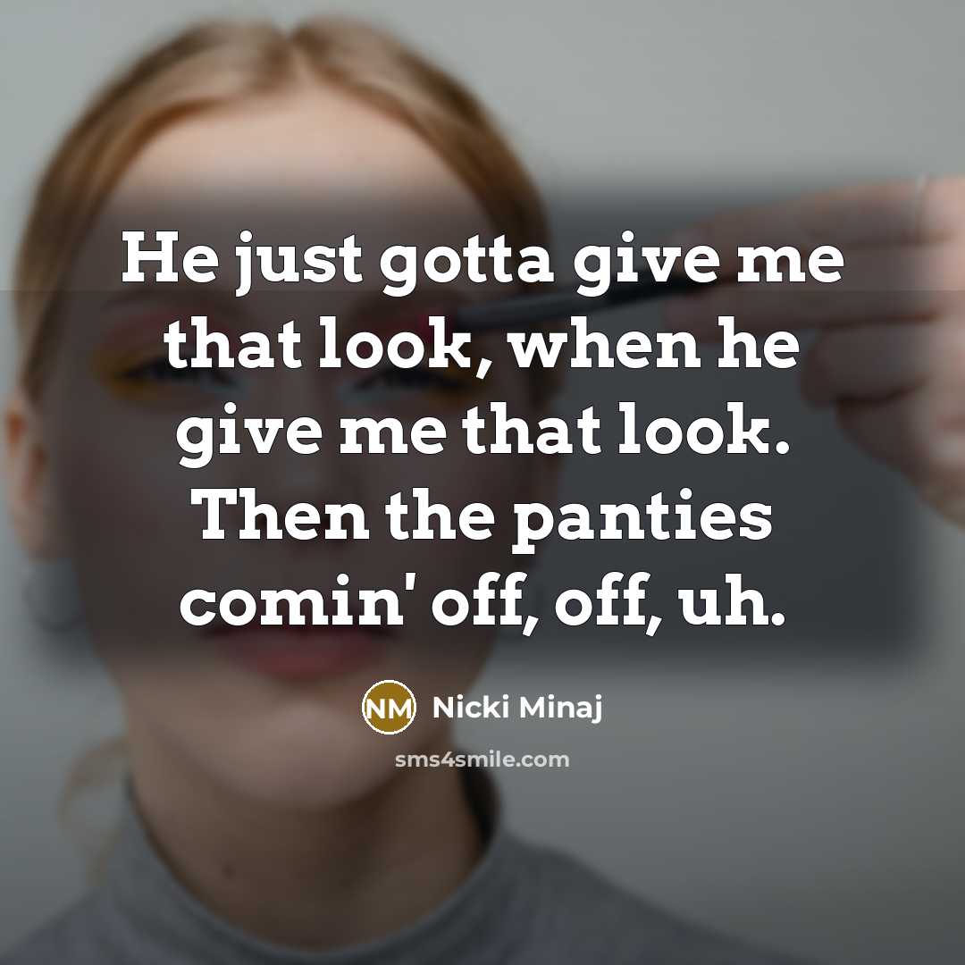 “He just gotta give me that look, when he give…” quote by Nicki Minaj