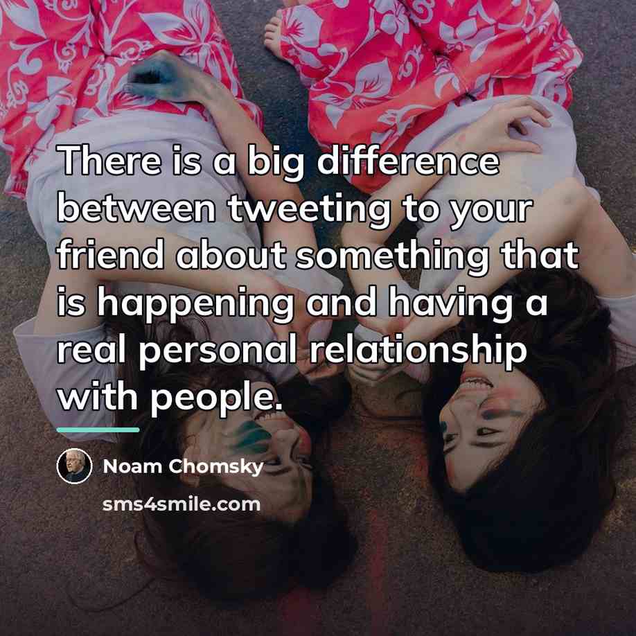 “There is a big difference between tweeting to your friend…” quote by Noam Chomsky