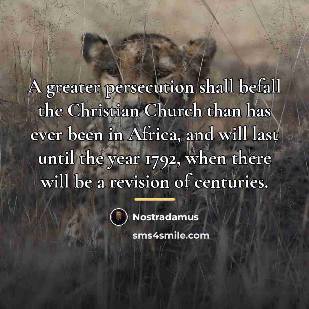“A greater persecution shall befall the Christian Church than has…” quote by Nostradamus