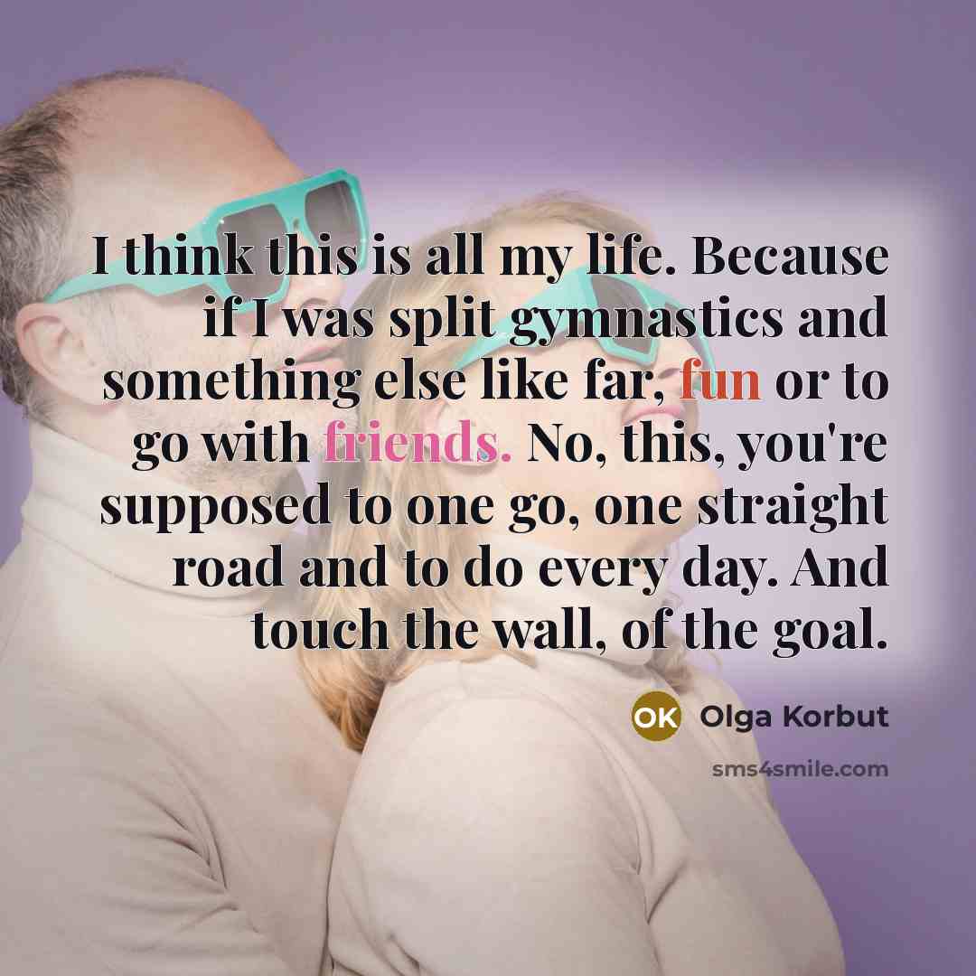 “I think this is all my life. Because if I…” quote by Olga Korbut
