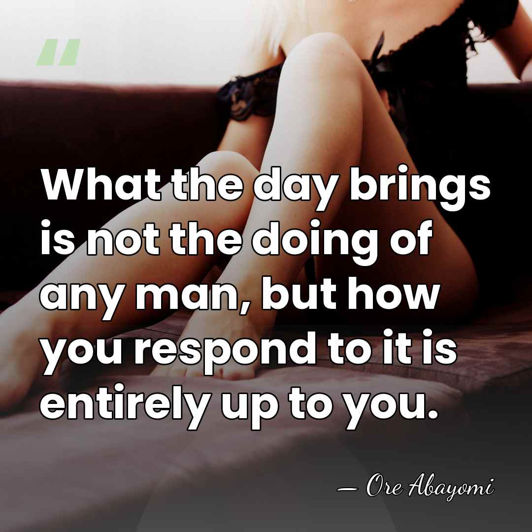 What the day brings is not the doing of any man, but&hellip; - Ore Abayomi