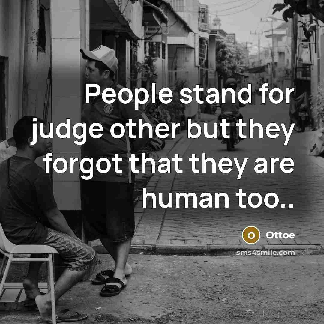 “People stand for judge other but they forgot that they are human too..” quote by Ottoe