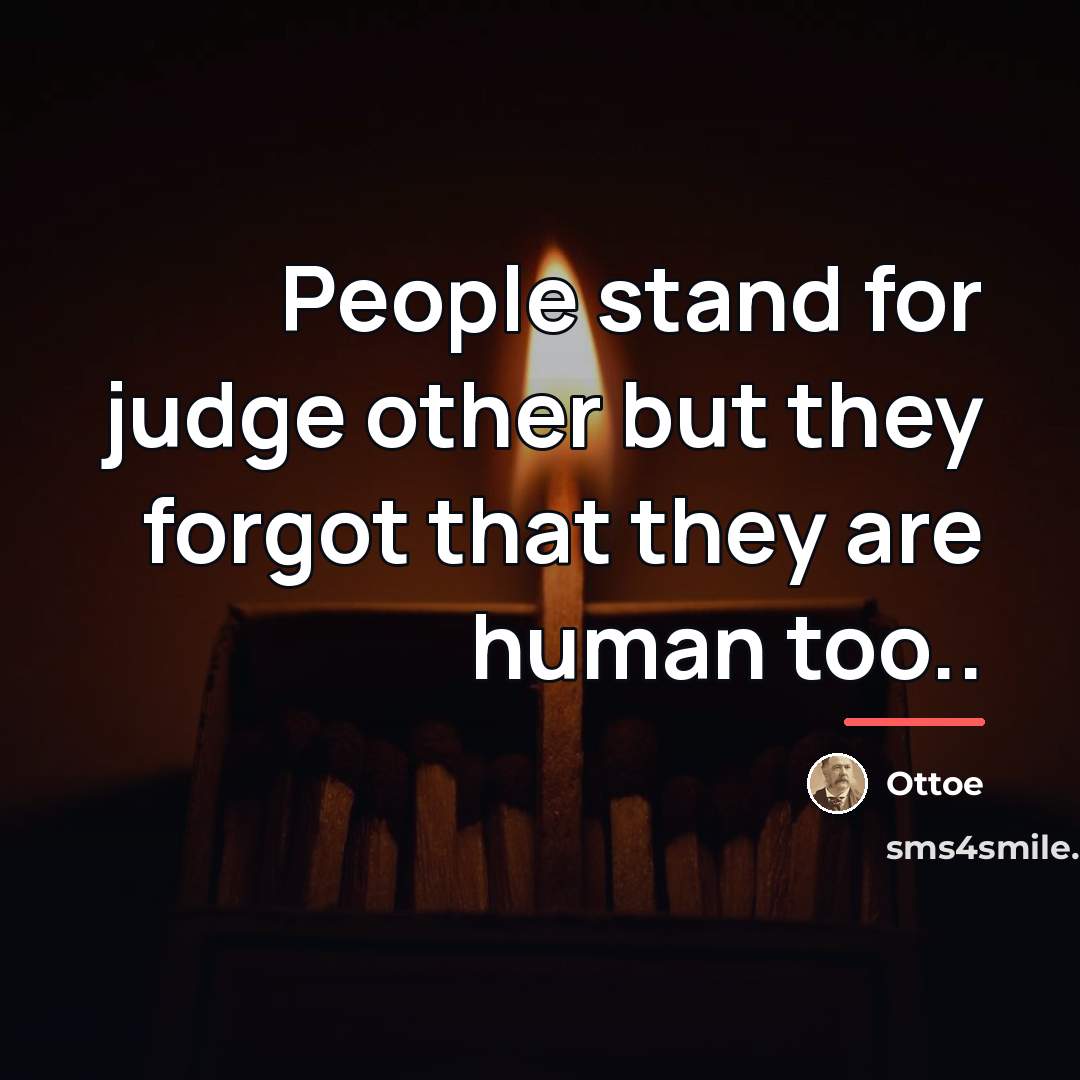 “People stand for judge other but they forgot that they…” quote by Ottoe