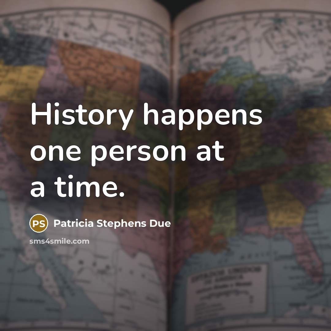 “History happens one person at a time.…” quote by Patricia Stephens Due
