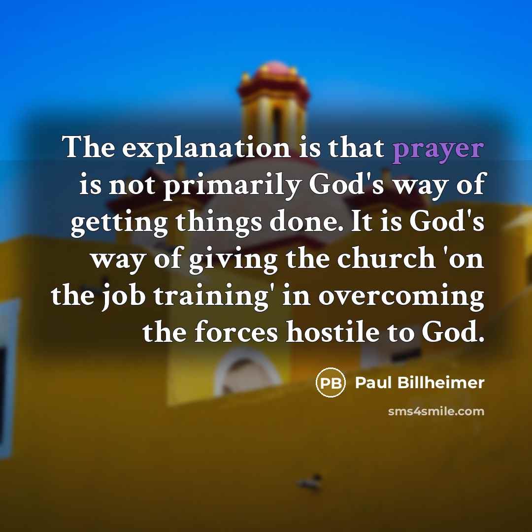 “The explanation is that prayer is not primarily God's way…” quote by Paul Billheimer