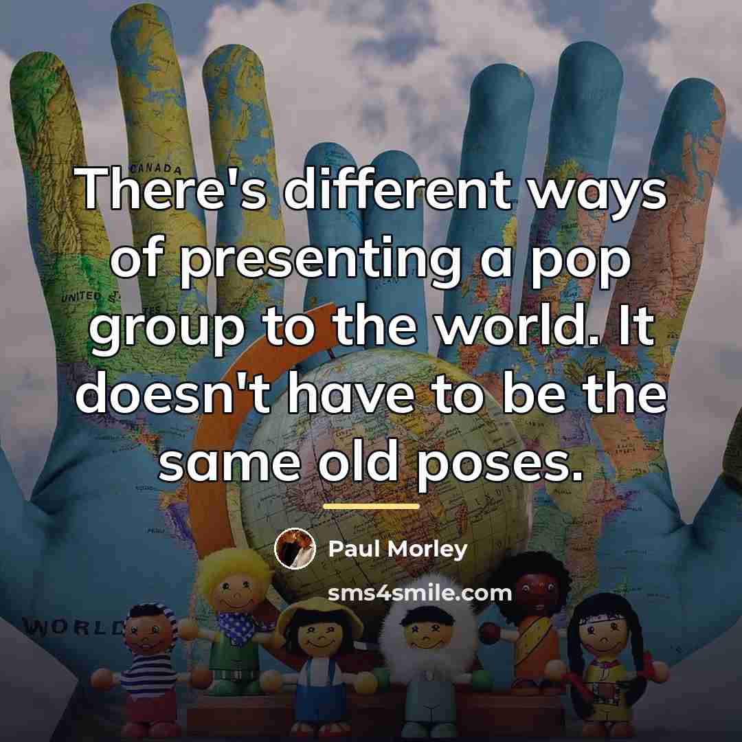 “There's different ways of presenting a pop group to the…” quote by Paul Morley