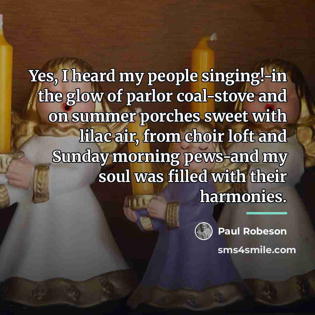 “Yes, I heard my people singing!-in the glow of parlor…” quote by Paul Robeson