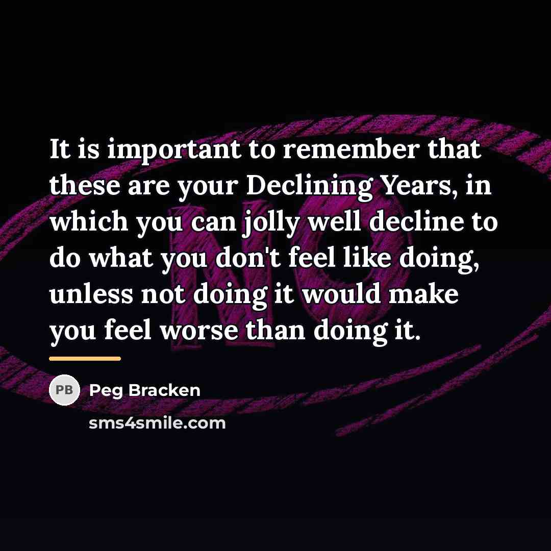 “It is important to remember that these are your Declining…” quote by Peg Bracken
