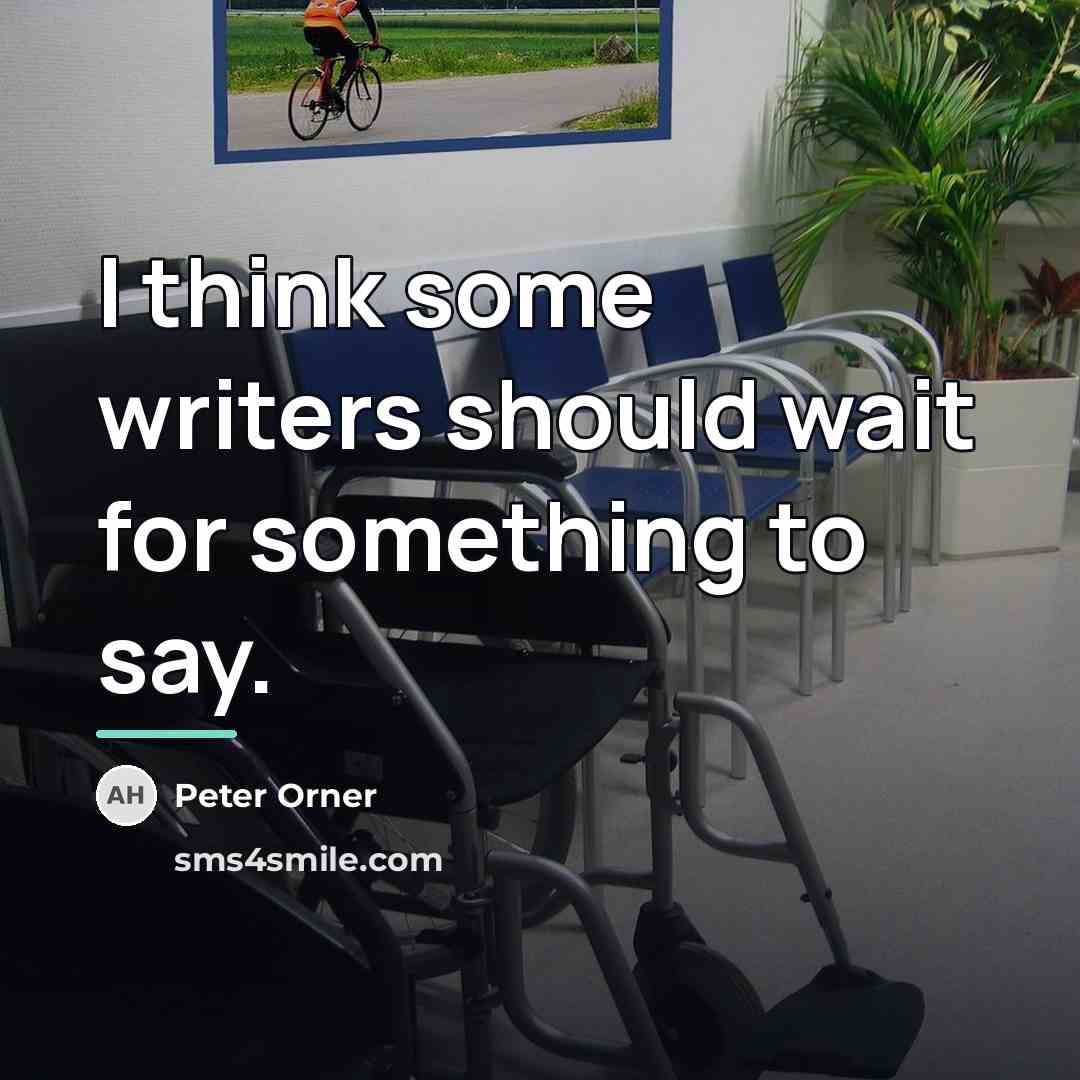 “I think some writers should wait for something to say.…” quote by Peter Orner