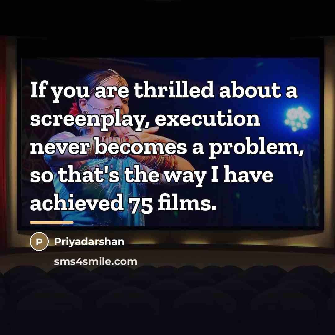 “If you are thrilled about a screenplay, execution never becomes…” quote by Priyadarshan