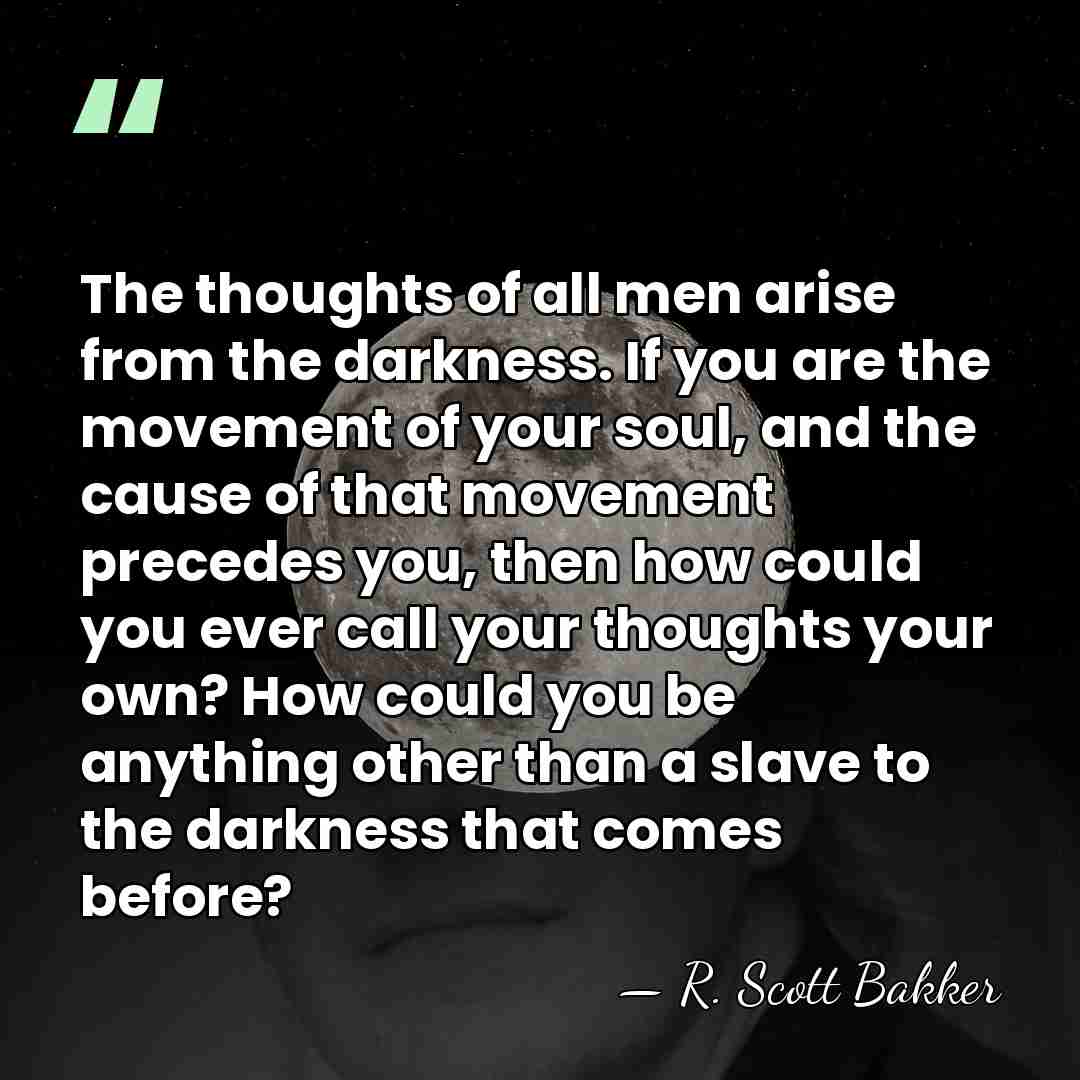 The thoughts of all men arise from the darkness. If you are&hellip; - R. Scott Bakker