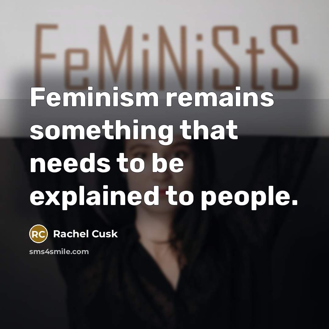 “Feminism remains something that needs to be explained to people.” quote by Rachel Cusk