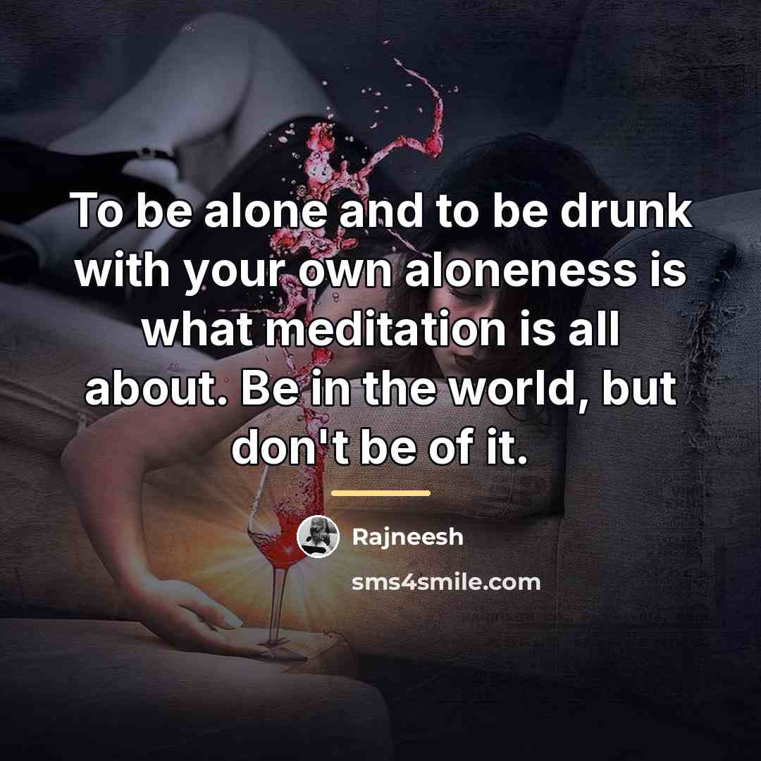 “To be alone and to be drunk with your own…” quote by Rajneesh