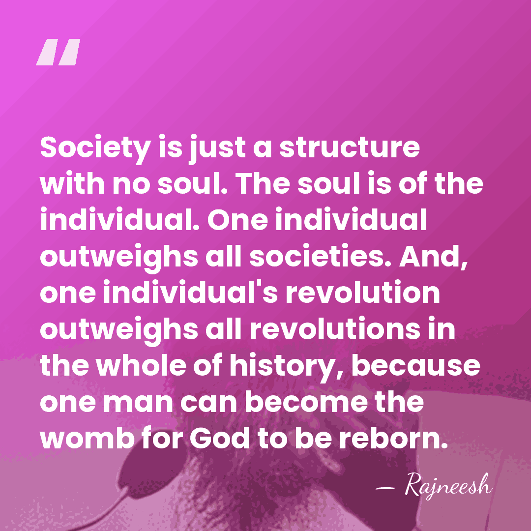 Society is just a structure with no soul. The soul is of&hellip; - Rajneesh