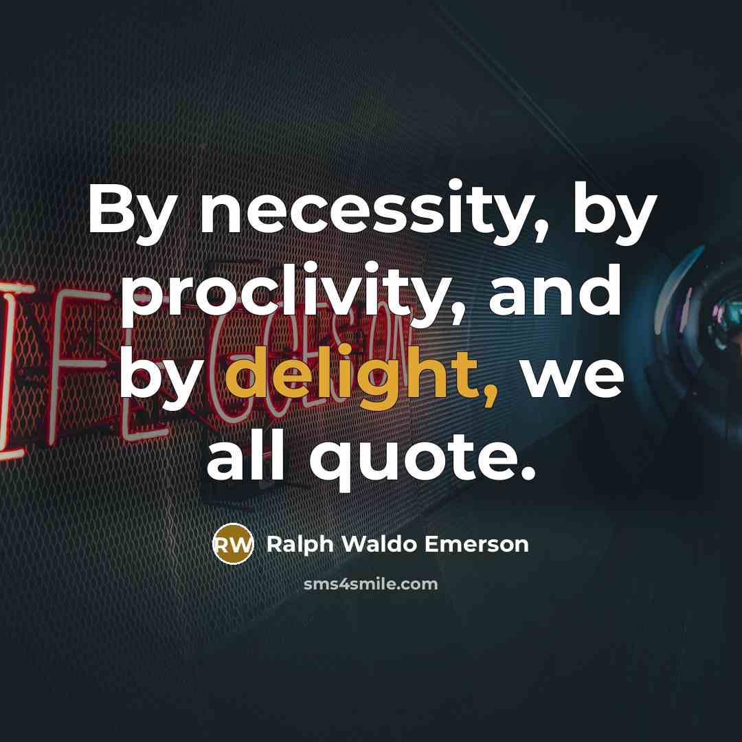 “By necessity, by proclivity, and by delight, we all quote.…” quote by Ralph Waldo Emerson