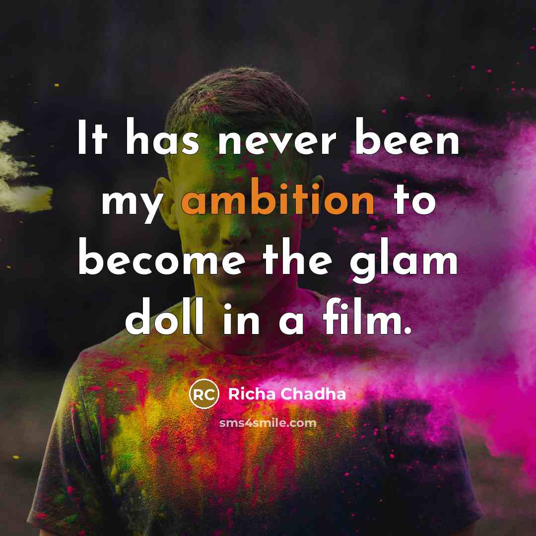 “It has never been my ambition to become the glam…” quote by Richa Chadha