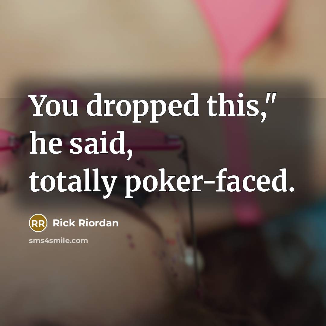 “You dropped this," he said, totally poker-faced.…” quote by Rick Riordan