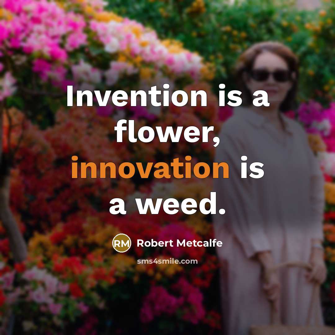 “Invention is a flower, innovation is a weed.…” quote by Robert Metcalfe
